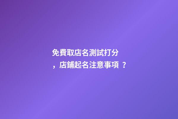 免費取店名測試打分，店鋪起名注意事項？